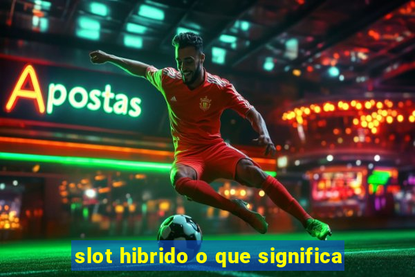 slot hibrido o que significa