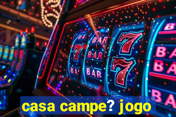 casa campe? jogo