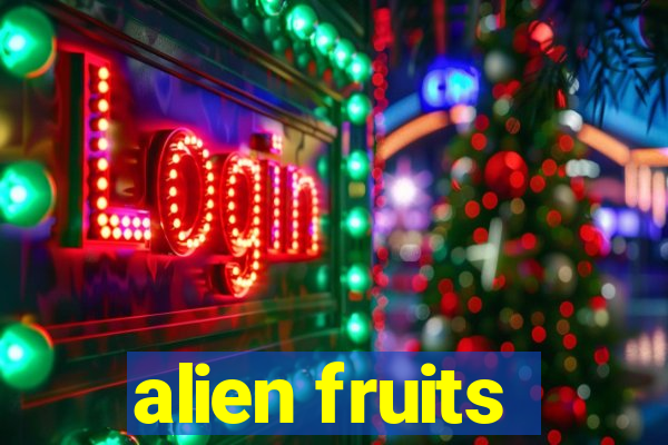 alien fruits