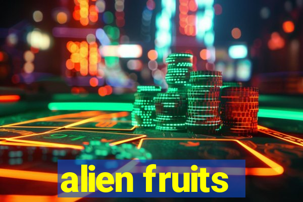 alien fruits