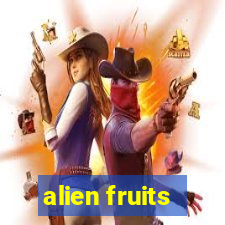 alien fruits