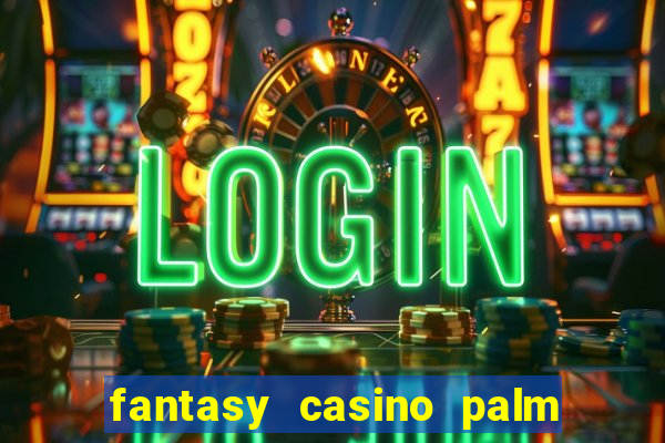 fantasy casino palm springs ca