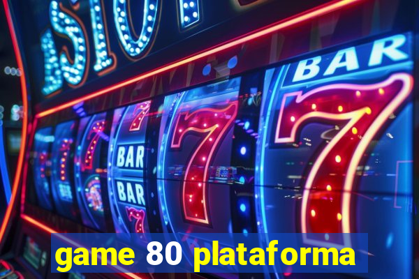 game 80 plataforma