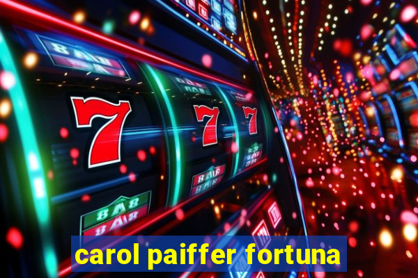 carol paiffer fortuna