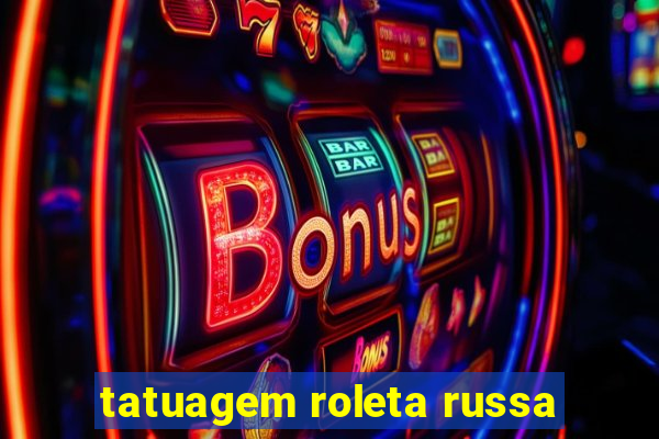 tatuagem roleta russa