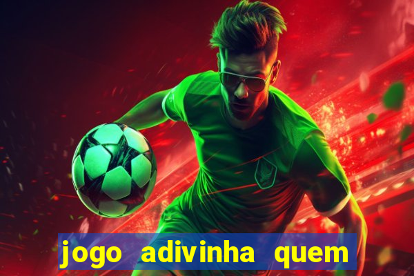 jogo adivinha quem sou eu