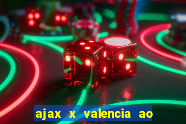 ajax x valencia ao vivo futemax