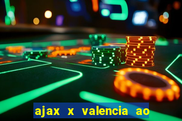 ajax x valencia ao vivo futemax