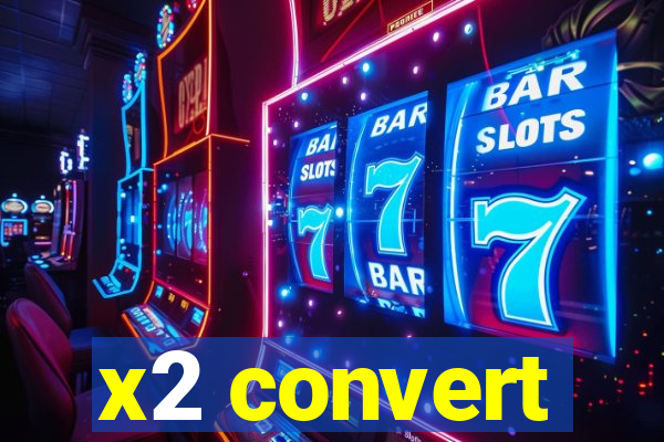 x2 convert