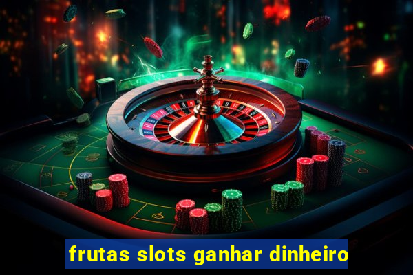 frutas slots ganhar dinheiro