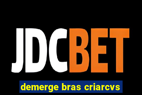 demerge bras criarcvs