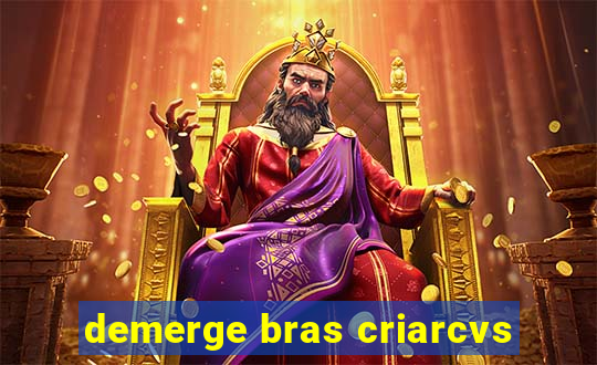 demerge bras criarcvs