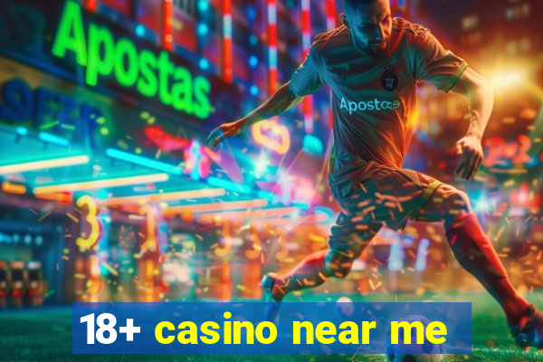 18+ casino near me