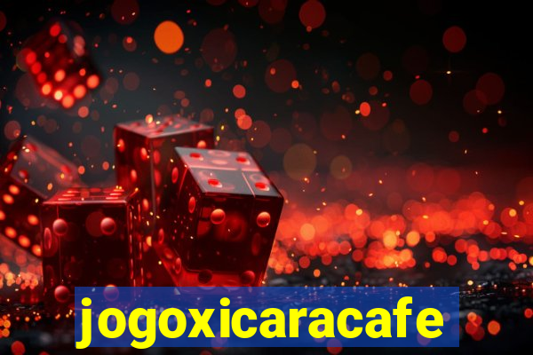 jogoxicaracafe