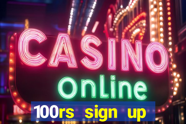 100rs sign up bonus casino