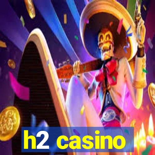 h2 casino