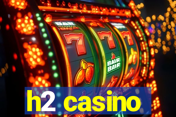 h2 casino