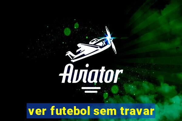 ver futebol sem travar