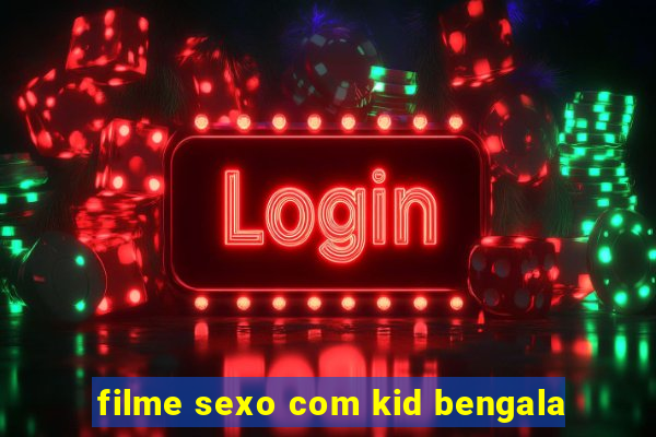 filme sexo com kid bengala