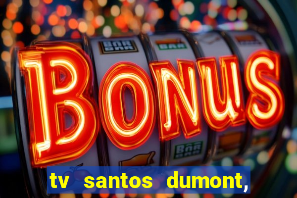 tv santos dumont, 431, centro