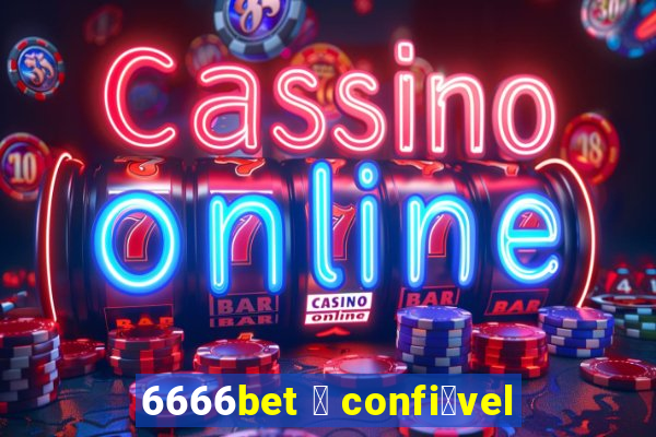 6666bet 茅 confi谩vel