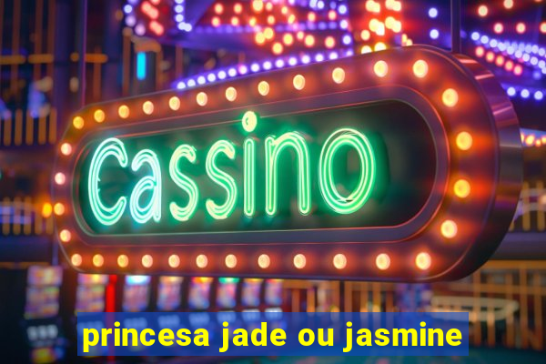 princesa jade ou jasmine