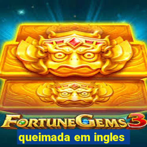 queimada em ingles