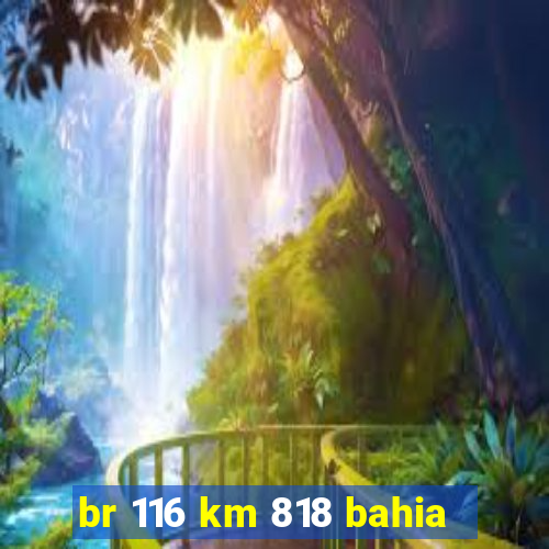 br 116 km 818 bahia