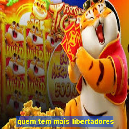 quem tem mais libertadores