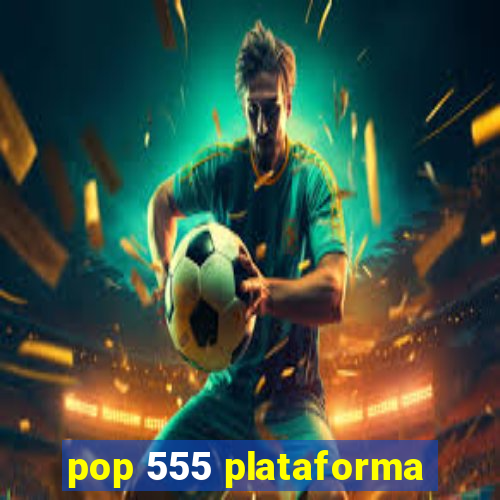 pop 555 plataforma