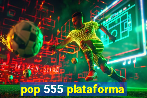 pop 555 plataforma