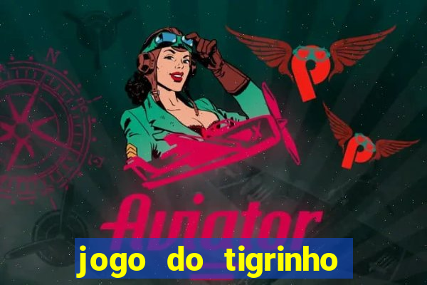 jogo do tigrinho que da dinheiro no cadastro