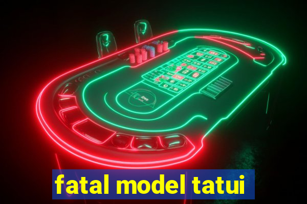 fatal model tatui