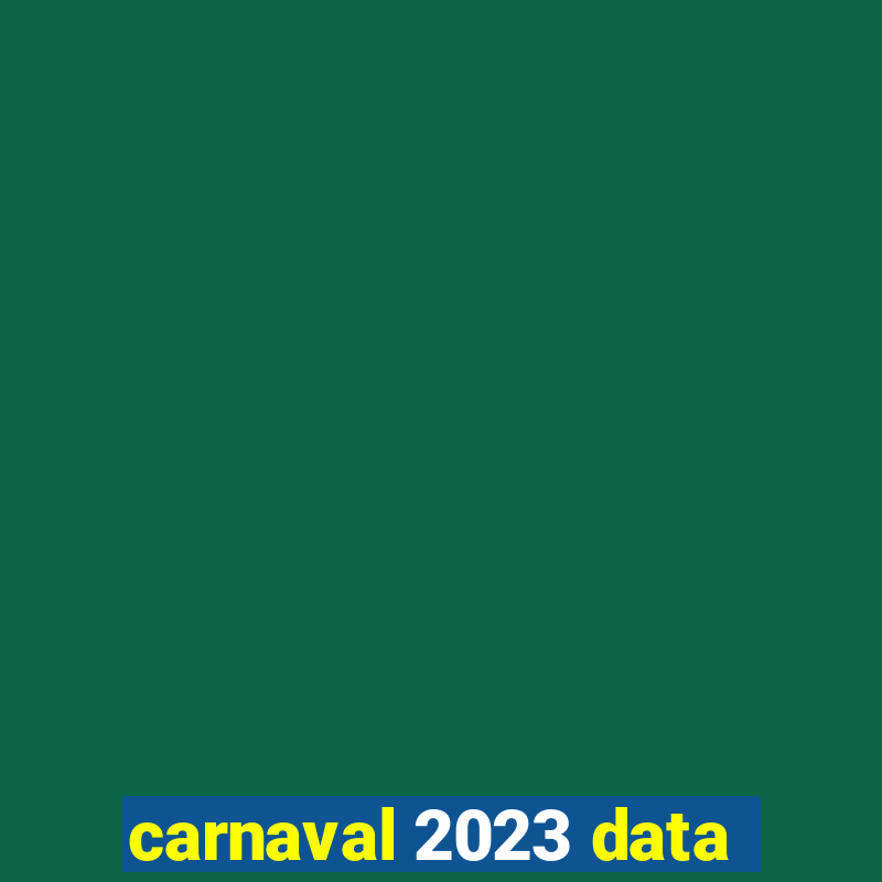 carnaval 2023 data