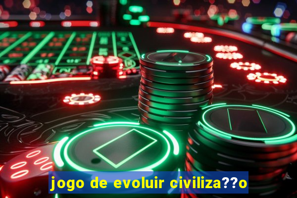 jogo de evoluir civiliza??o