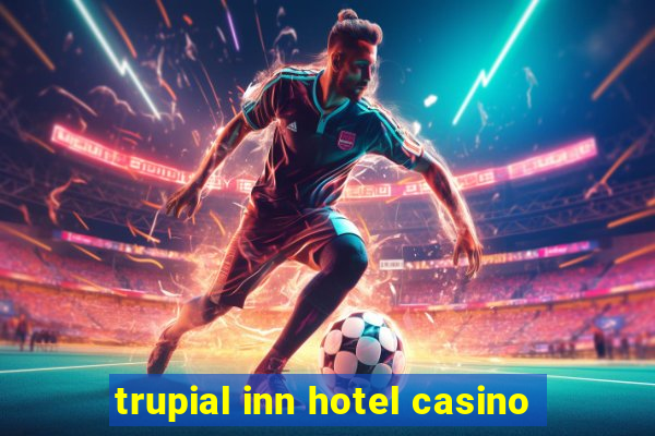 trupial inn hotel casino