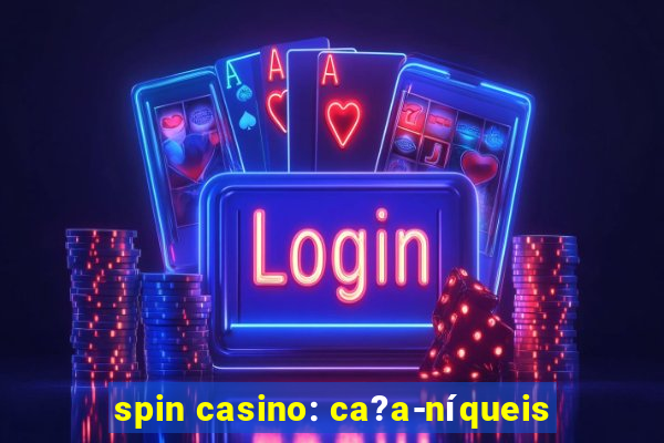 spin casino: ca?a-níqueis