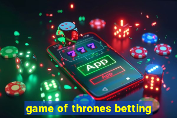 game of thrones betting