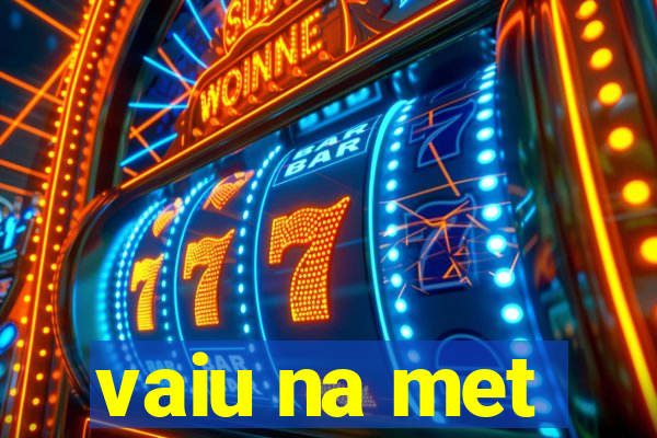 vaiu na met