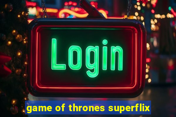 game of thrones superflix