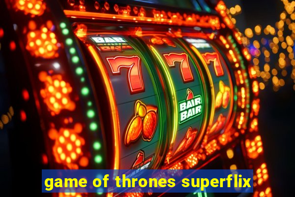 game of thrones superflix