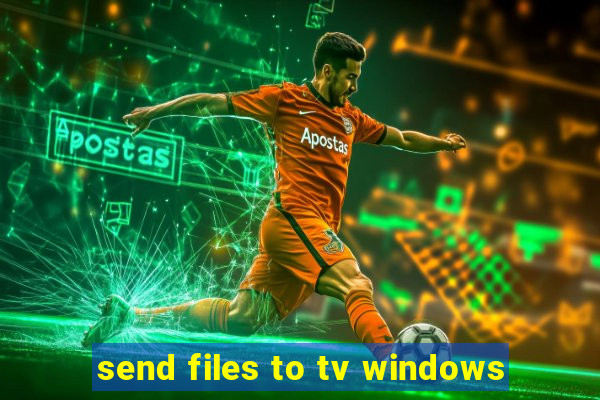 send files to tv windows