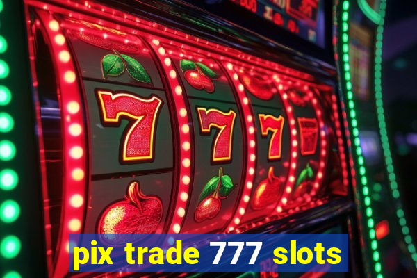 pix trade 777 slots