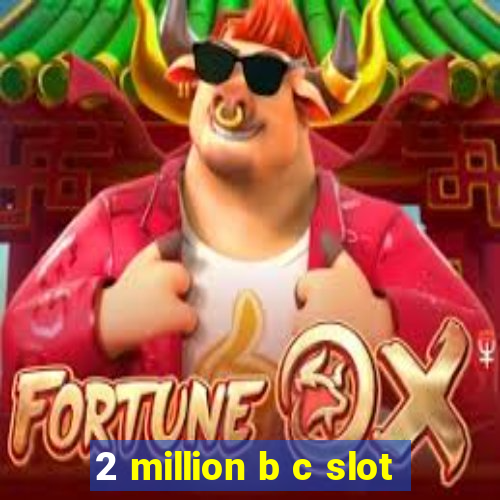 2 million b c slot