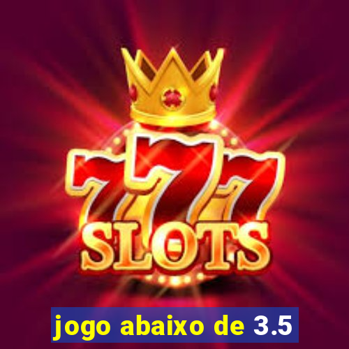 jogo abaixo de 3.5