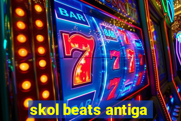 skol beats antiga