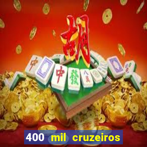 400 mil cruzeiros em reais