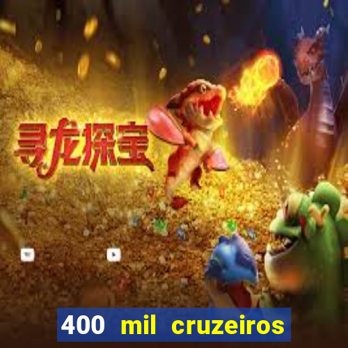 400 mil cruzeiros em reais