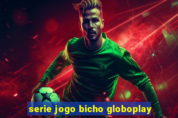 serie jogo bicho globoplay