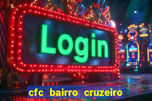 cfc bairro cruzeiro caxias do sul